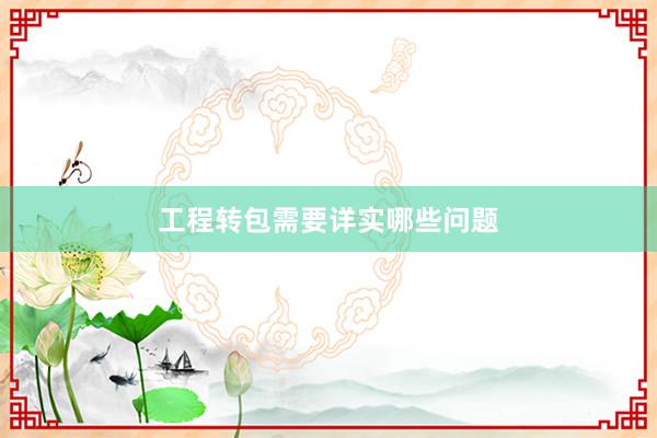 工程转包需要详实哪些问题